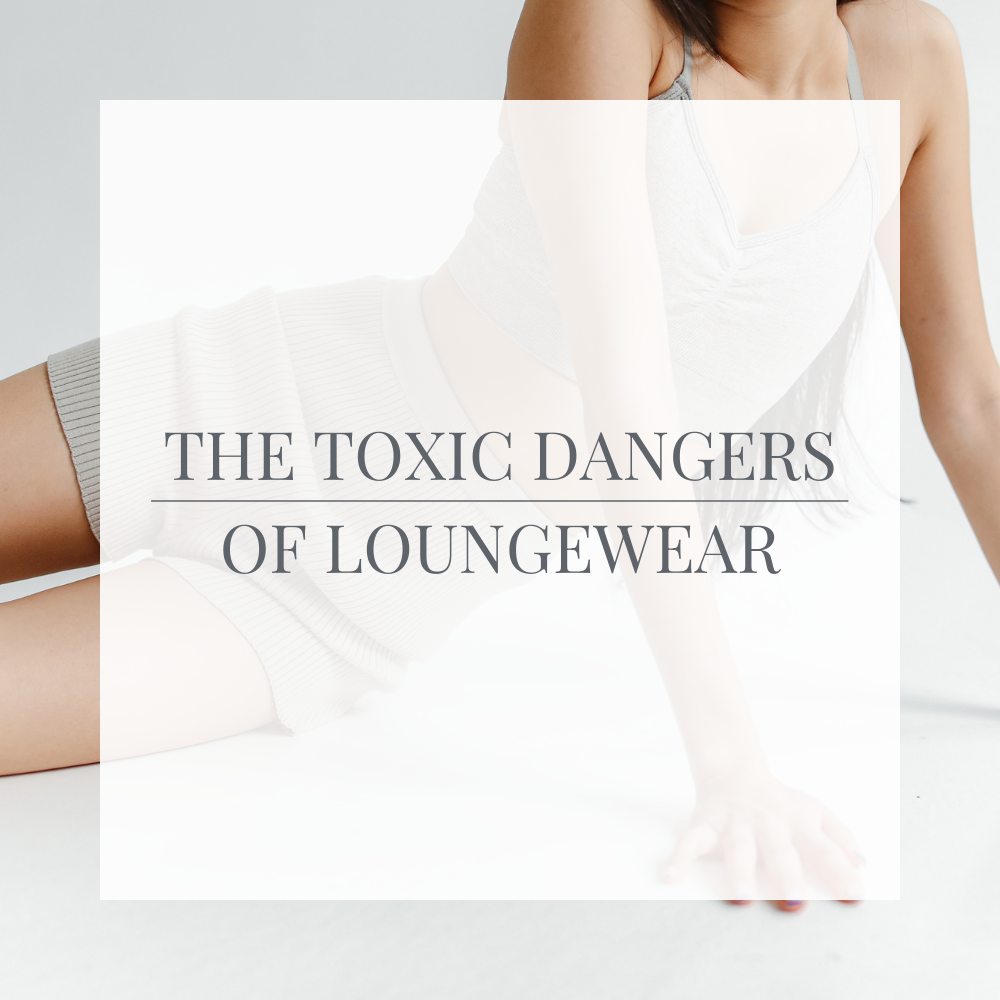The Toxic Dangers of Loungewear