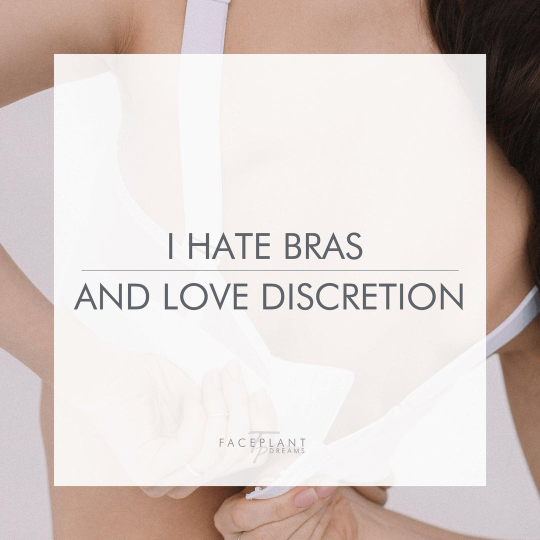 I HATE bras and LOVE discretion - Faceplant Dreams