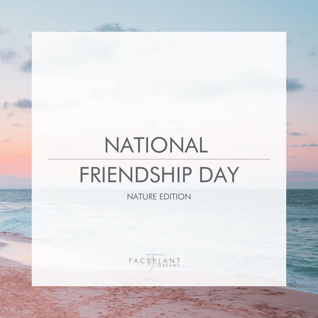 NATIONAL FRIENDSHIP DAY: Nature Edition - Faceplant Dreams