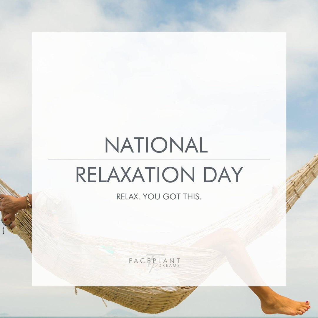 National Relaxation Day: Relax. You got this. - Faceplant Dreams