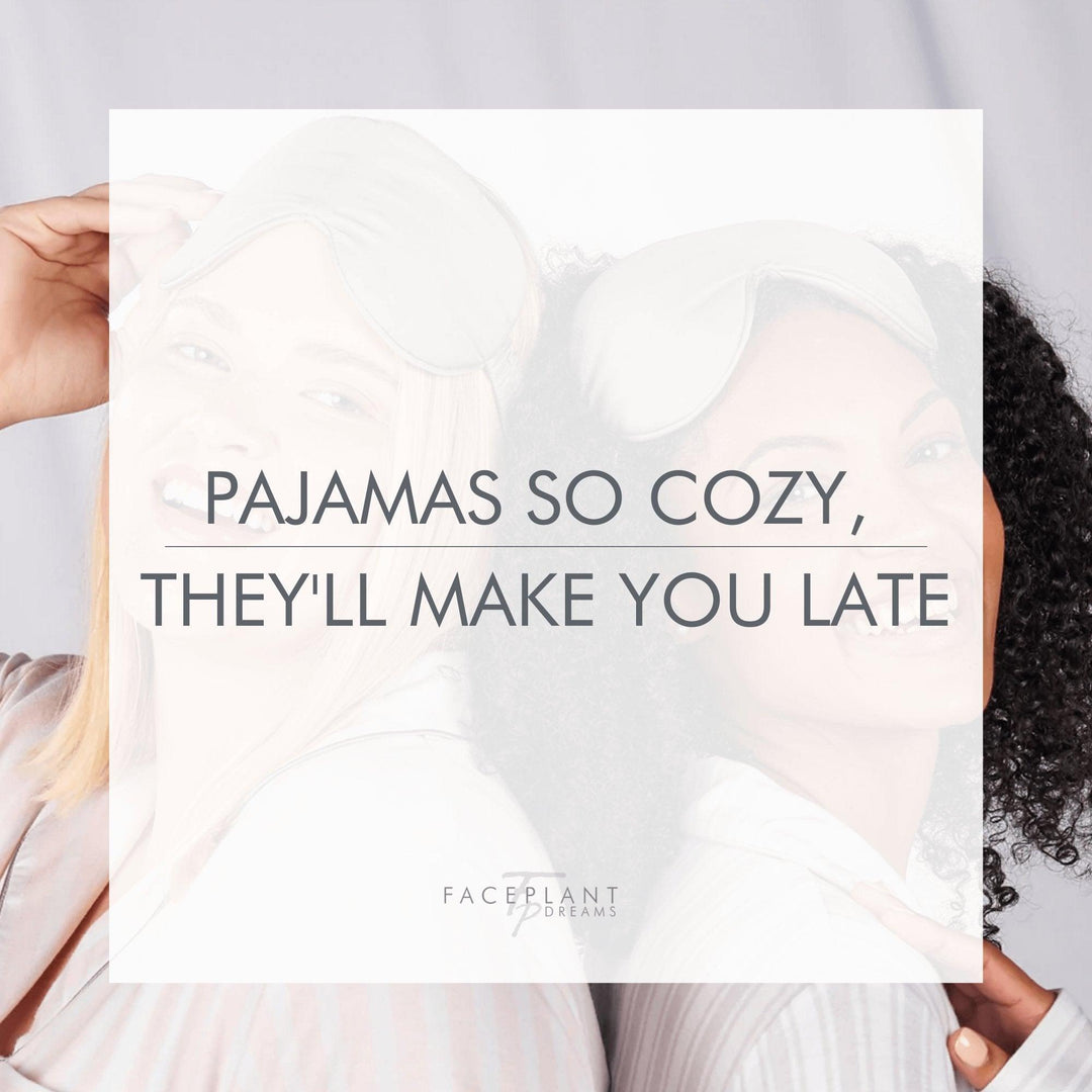 Pajamas so cozy, they'll make you late - Faceplant Dreams