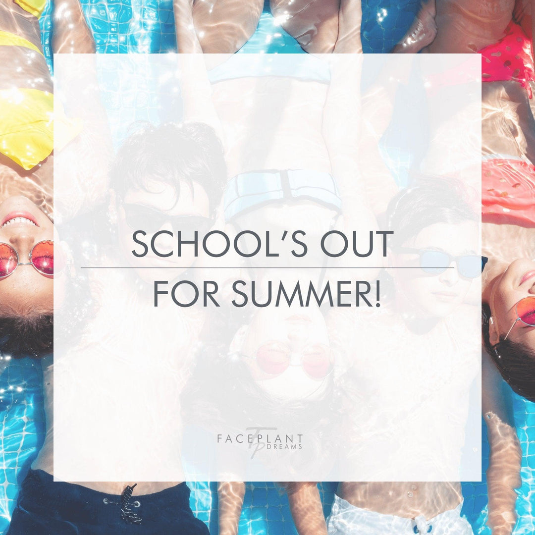 School’s Out for Summer! - Faceplant Dreams